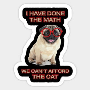 Pug Funny Meme I Have Done The Math We Can't Afford The Cat Dog Lover Sticker